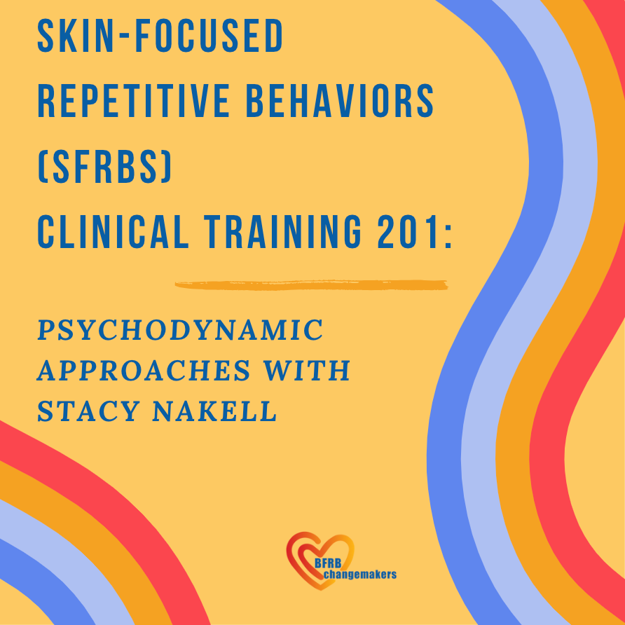 Skin-Focused Repetitive Behaviors (SFRBs) Clinical Training 201: Psychodynamic Approaches with Stacy Nakell